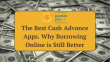 The Best Cash Advance Apps. Why Borrowing Online is Still Better